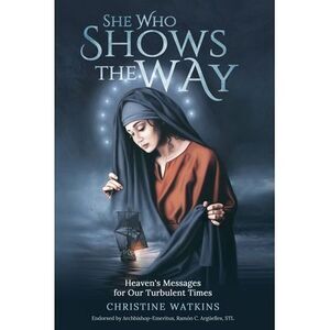She Who Shows the Way: : Heaven's Messages for Our Turbulent Times -- Christine